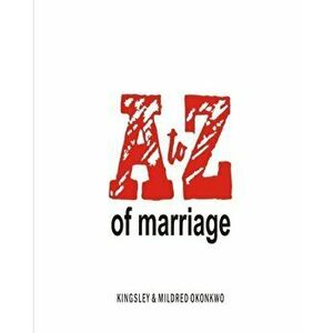 A to Z of Marriage, Paperback - Kingsley and Mildred Okonkwo imagine