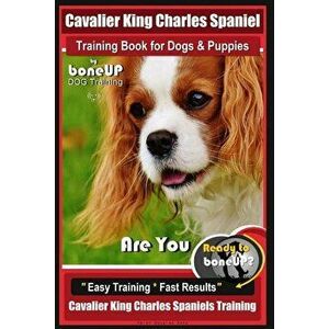 Cavalier King Charles Spaniel Training Book for Dogs & Puppies by Boneup Dog Training: Are You Ready to Bone Up? Easy Training * Fast Results Cavalier imagine
