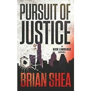 Pursuit of Justice: A Nick Lawrence Novel, Paperback - Brian Shea imagine