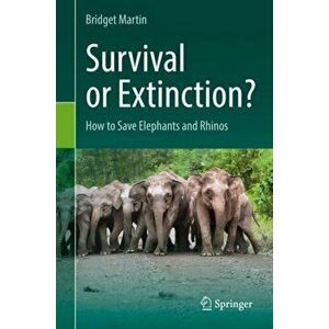 Survival or Extinction?: How to Save Elephants and Rhinos, Hardcover - Bridget Martin imagine