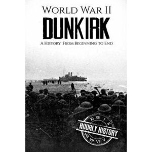 World War II Dunkirk: A History From Beginning to End, Paperback - Hourly History imagine