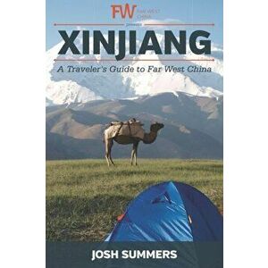 Xinjiang: A Traveler's Guide to Far West China, Paperback - Josh Summers imagine