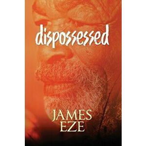 dispossessed: A poetry of innocence, transgression and atonement, Paperback - James Ngwu Eze imagine