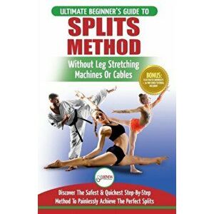 Splits: Stretching: Flexibility - Martial Arts, Ballet, Dance & Gymnastics Secrets To Do Splits - Without Leg Stretching Machi, Paperback - Freddie Ma imagine