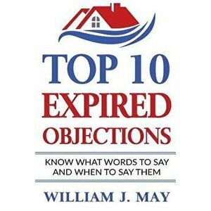 Top 10 Expired Objections: Know What Words to Say and When to Say Them, Paperback - William J. May imagine