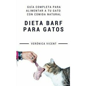 Dieta BARF para gatos: Gua completa para alimentar a tu gato con comida natural, Paperback - Veronica Vicent Cruz imagine