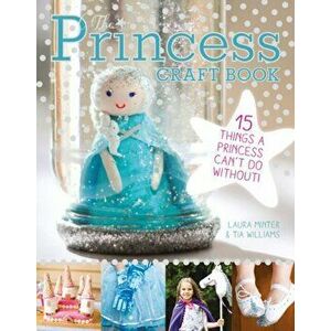 The Princess Craft Book: 15 Things a Princess Can't Do Without, Paperback - Laura Minter imagine
