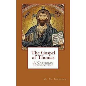 The Gospel of Thomas: A Catholic Perspective, Paperback - Mark C. Ingraham imagine