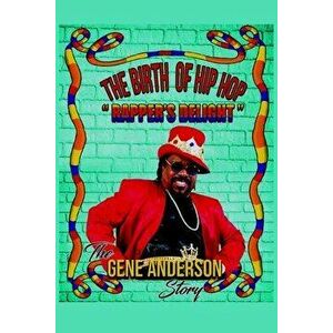 The Birth of Hip Hop: "Rapper's Delight"-The Gene Anderson Story, Paperback - Gene Anderson imagine