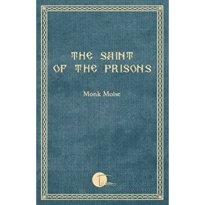 The Saint of the Prisons: Notes on the life of Valeriu Gafencu, collected and annotated by the monk Moise, Paperback - Monk Moise imagine