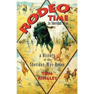 Rodeo Time in Sheridan Wyo, Paperback - Tom Ringley imagine