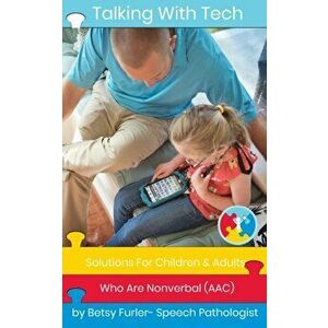 Talking With Tech: Solutions For Children and Adults Who Are Nonverbal (AAC): Technology, iPads and Apps That Improve Lives, Paperback - Betsy Furler imagine