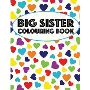 Big Sister Colouring Book: Unicorns, Rainbows and Cupcakes New Baby Color Book for Big Sisters Ages 2-6, Perfect Gift for Little Girls with a New, Pap imagine