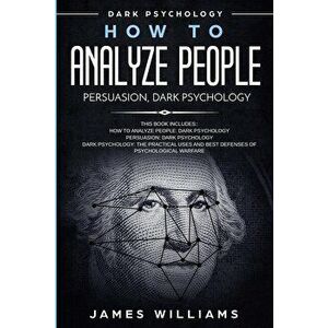 How to Analyze People: Persuasion, and Dark Psychology - 3 Books in 1 - How to Recognize The Signs Of a Toxic Person Manipulating You, and Th, Paperba imagine