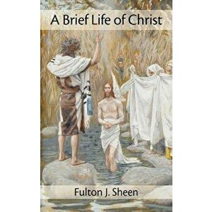 A Brief Life of Christ, Paperback - Fulton J. Sheen imagine