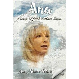 Ana: A Story Of Faith Without Limits, Paperback - Ana Mendez Ferrell imagine