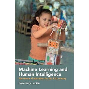 Machine Learning and Human Intelligence: The Future of Education for the 21st Century, Paperback - Rosemary Luckin imagine