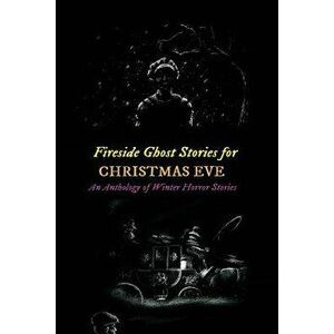 Fireside Ghost Stories for Christmas Eve: An Anthology of Winter Horror Tales, Paperback - H. P. Lovecraft imagine