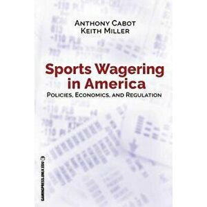 Sports Wagering in America: Policies, Economics, and Regulation, Paperback - Anthony Cabot imagine