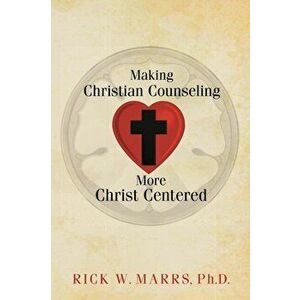 Making Christian Counseling More Christ Centered, Paperback - Rick W. Marrs Ph. D. imagine