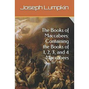 The Books of Maccabees: Containing the Books of 1, 2, 3, and 4 Maccabees, Paperback - Joseph Lumpkin imagine