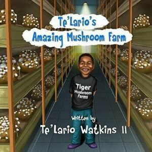 Te'Lario's Amazing Mushroom Farm, Paperback - Te'lario Watkins II imagine