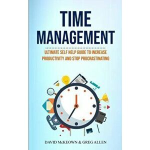 Time Management: Ultimate Self Help Guide To Increase Productivity And Stop Procrastinating, Paperback - David McKeown imagine
