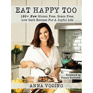 Eat Happy, Too: 160+ New Gluten Free, Grain Free, Low Carb Recipes Made from Real Foods for a Joyful Life, Hardcover - Anna Vocino imagine