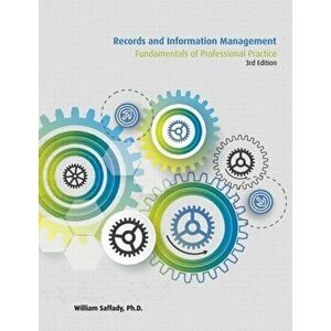 Records and Information Management: Fundamentals of Professional Practice, Paperback - William Saffady Ph. D. imagine