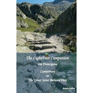 The LightFoot Companion to the via Francigena Canterbury to the Great Saint Bernard Pass, , Paperback - Babette Gallard imagine