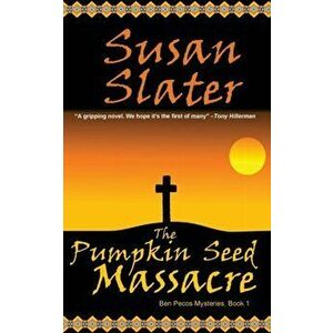 The Pumpkin Seed Massacre: Ben Pecos Mysteries, Book 1, Paperback - Susan Slater imagine