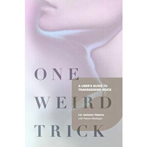 One Weird Trick: A User's Guide to Transgender Voice, Paperback - Liz Jackson Hearns imagine