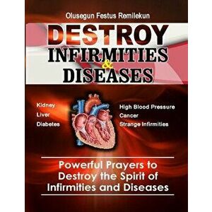 Destroy Infirmities & Diseases: Powerful Prayers to Destroy the Spirit of Infirmities and Diseases, Paperback - Olusegun Festus Remilekun imagine