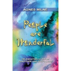 People Are Wonderful: Celebrating a Life of Gratitude and God's Love, Paperback - Agnes Milne imagine