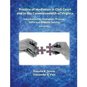 Practice of Mediation in Civil Court and in the Commonwealth of Virginia: Introduction to Mediation, Process, Skills and Problem Solving - 3rd Edition imagine