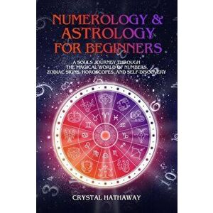 Numerology and Astrology for Beginners: A Soul's Journey through the Magical World of Numbers, Zodiac Signs, Horoscopes and Self-discovery, Paperback imagine