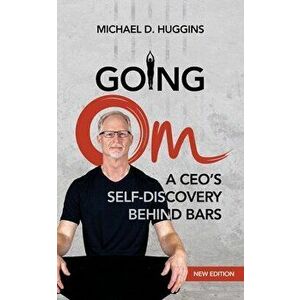 Going Om: A CEO's Self-Discovery Behind Bars, Paperback - Michael D. Huggins imagine