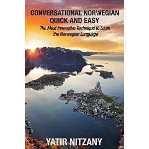 Conversational Norwegian Quick and Easy: The Most Innovative Technique to Learn the Norwegian Language, Paperback - Yatir Nitzany imagine