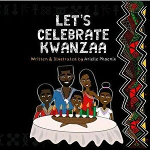 Let's Celebrate Kwanzaa!: An Introduction To The Pan-Afrikan Holiday, Kwanzaa, For The Whole Family, Paperback - Arielle Phoenix imagine