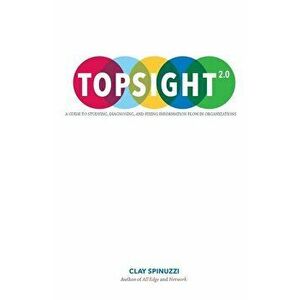 Topsight 2.0: A Guide to Studying, Diagnosing, and Fixing Information Flow in Organizations, Paperback - Clay Spinuzzi imagine