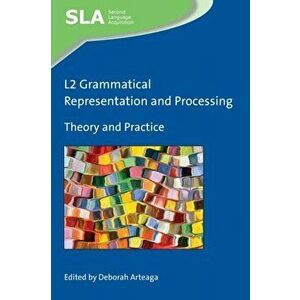 L2 Grammatical Representation and Processing: Theory and Practice, Paperback - Deborah Arteaga imagine