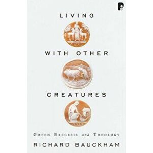 Living With Other Creatures, Paperback - Richard Bauckham imagine