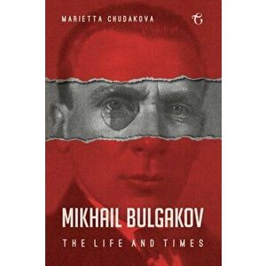 Mikhail Bulgakov: The Life and Times, Paperback - Marietta Chudakova imagine