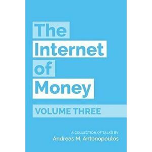The Internet of Money Volume Three: A Collection of Talks by Andreas M. Antonopoulos, Paperback - Andreas M. Antonopoulos imagine