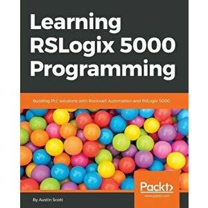 Learning Rslogix 5000 Programming, Paperback - Austin Scott imagine