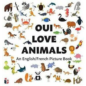 Oui Love Animals: An English/French Bilingual Picture Book, Hardcover - Oui Love Books imagine
