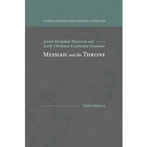 Messiah and the Throne: Jewish Merkabah Mysticism and Early Christian Exaltation Discourse, Paperback - Timo Eskola imagine