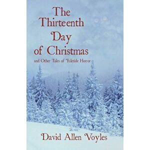 The Thirteenth Day of Christmas and Other Tales of Yuletide Horror, Paperback - David Allen Voyles imagine