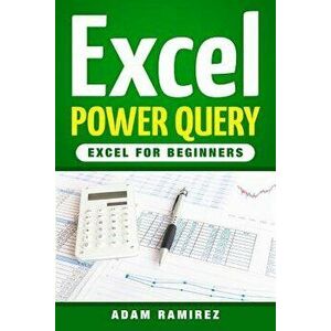 Excel Power Query: Excel for Beginners, Paperback - Adam Ramirez imagine