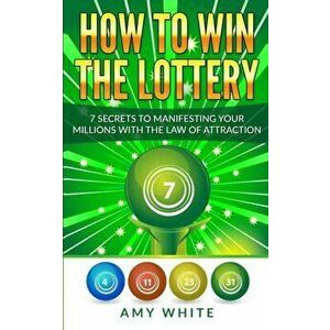 How to Win the Lottery: 7 Secrets to Manifesting Your Millions With the Law of Attraction (Volume 1), Paperback - Amy White imagine